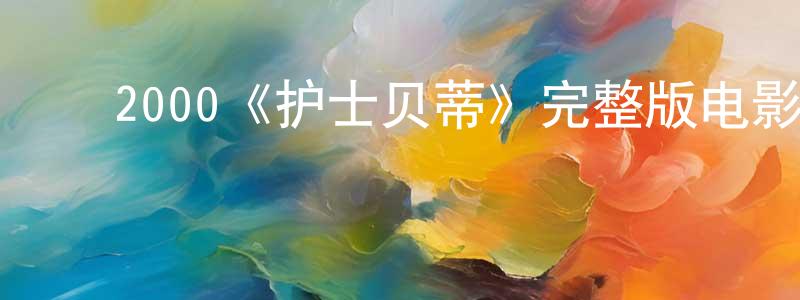 ﻿毕书伟的网络影视资源,﻿2000《护士贝蒂》完整版电影/在线观看/百度云-美剧天堂